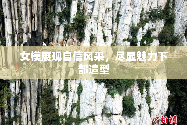 女模展现自信风采，尽显魅力下部造型