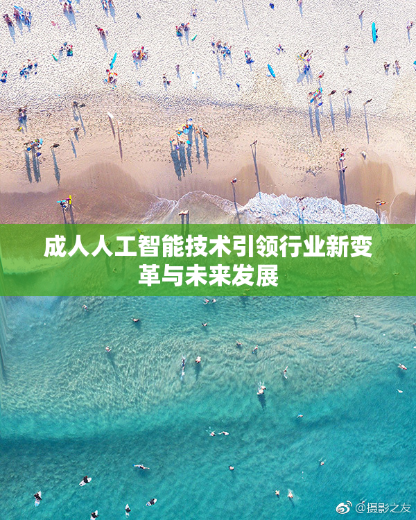成人人工智能技术引领行业新变革与未来发展