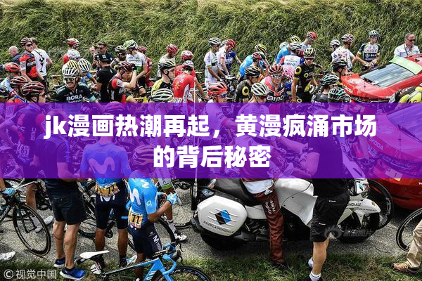 jk漫画热潮再起，黄漫疯涌市场的背后秘密