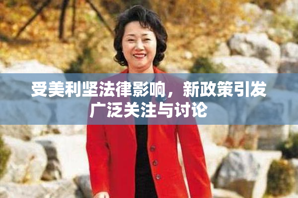 受美利坚法律影响，新政策引发广泛关注与讨论