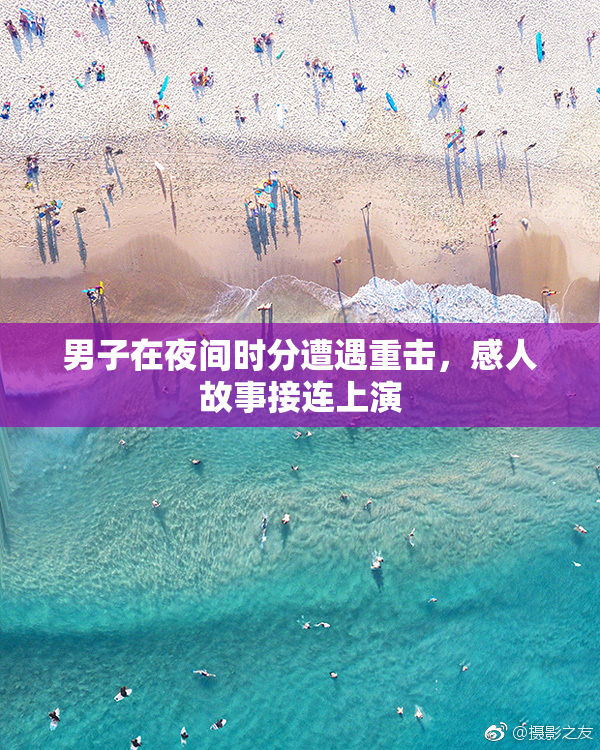 男子在夜间时分遭遇重击，感人故事接连上演