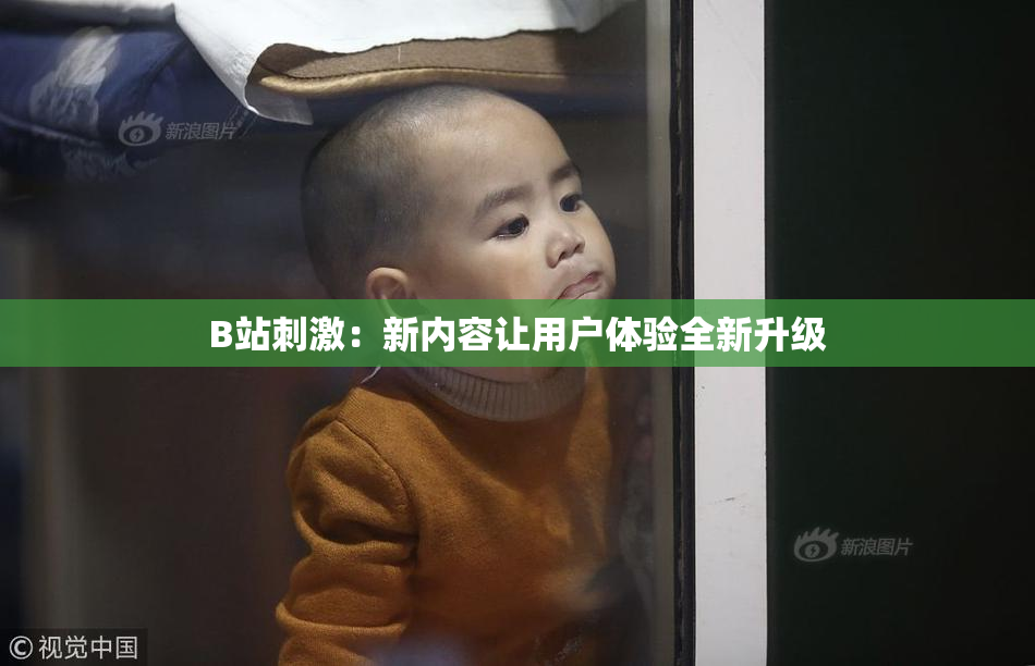 B站刺激：新内容让用户体验全新升级