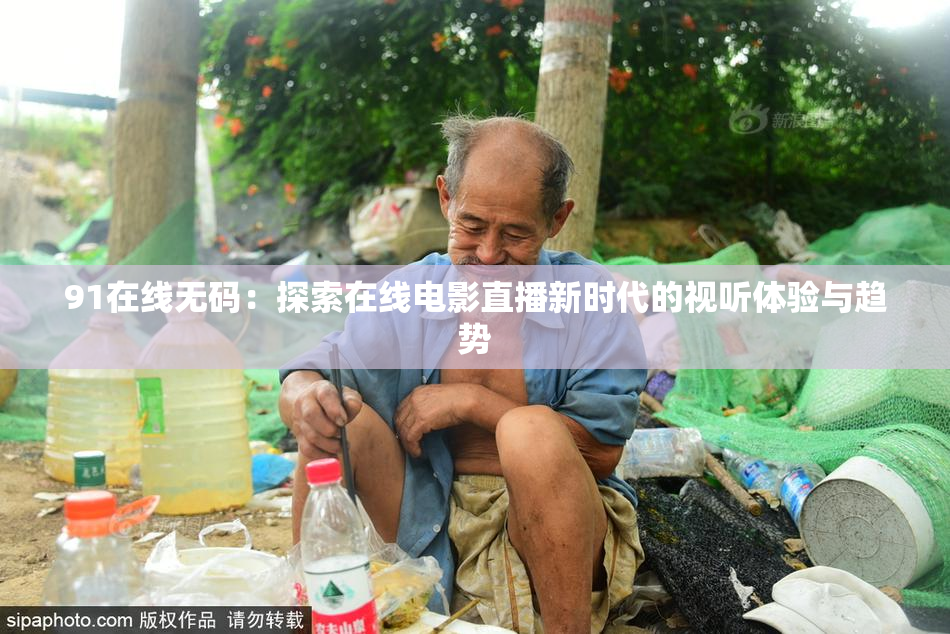 91在线无码：探索在线电影直播新时代的视听体验与趋势