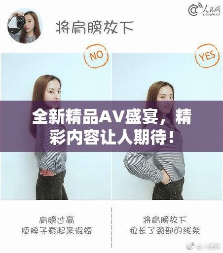 全新精品AV盛宴，精彩内容让人期待！