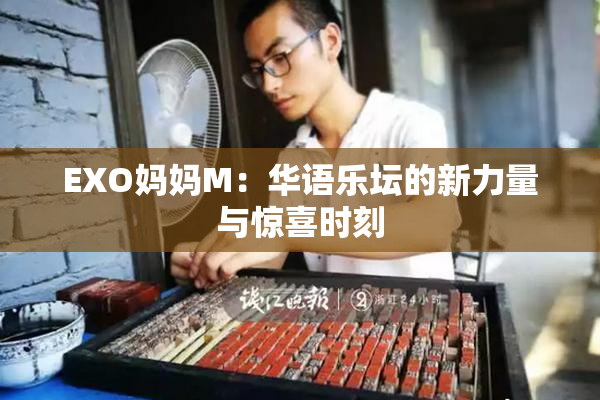 EXO妈妈M：华语乐坛的新力量与惊喜时刻