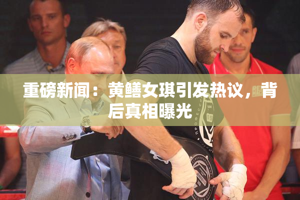 重磅新闻：黄鳝女琪引发热议，背后真相曝光
