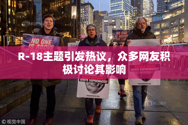 R-18主题引发热议，众多网友积极讨论其影响