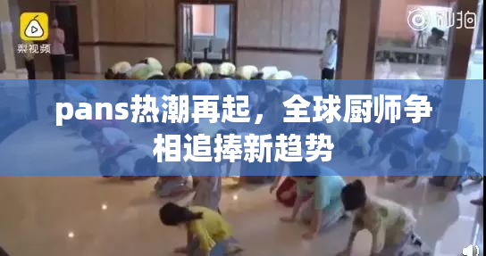 pans热潮再起，全球厨师争相追捧新趋势