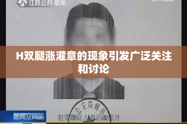 H双腿涨灌章的现象引发广泛关注和讨论