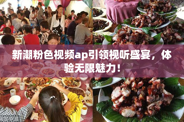 新潮粉色视频ap引领视听盛宴，体验无限魅力！