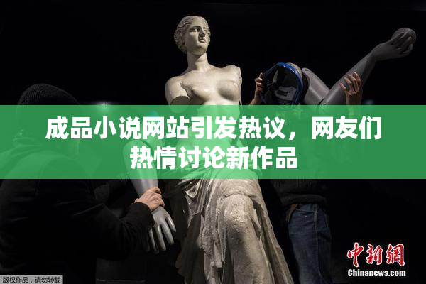 成品小说网站引发热议，网友们热情讨论新作品
