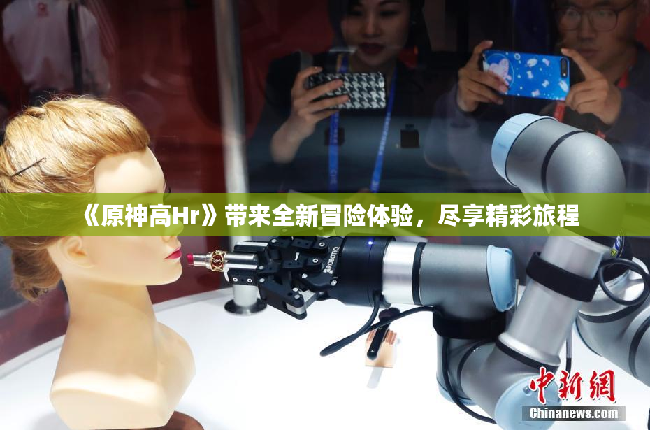 《原神高Hr》带来全新冒险体验，尽享精彩旅程