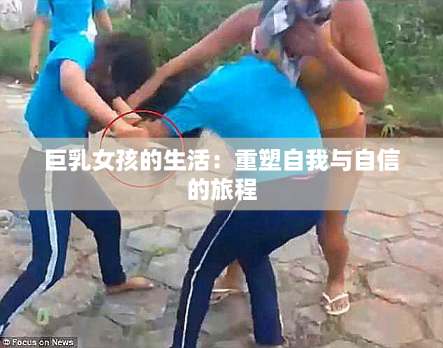 巨乳女孩的生活：重塑自我与自信的旅程