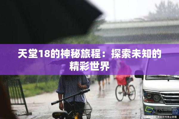 天堂18的神秘旅程：探索未知的精彩世界