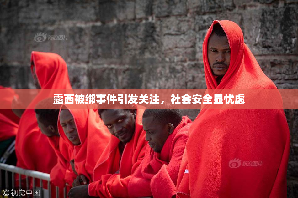 露西被绑事件引发关注，社会安全显忧虑
