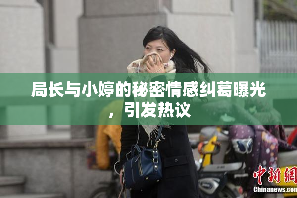 局长与小婷的秘密情感纠葛曝光，引发热议