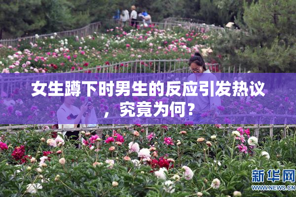 女生蹲下时男生的反应引发热议，究竟为何？