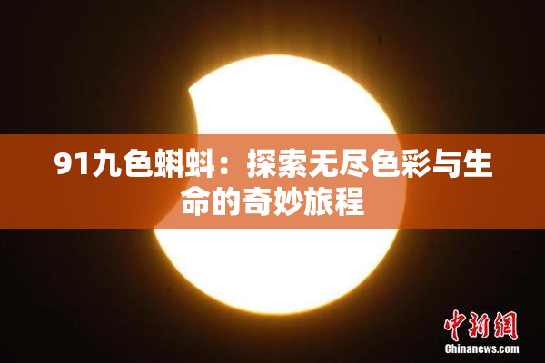 91九色蝌蚪：探索无尽色彩与生命的奇妙旅程