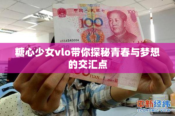 糖心少女vlo带你探秘青春与梦想的交汇点