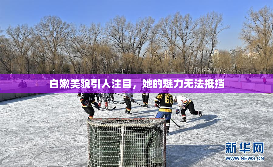 白嫩美貌引人注目，她的魅力无法抵挡