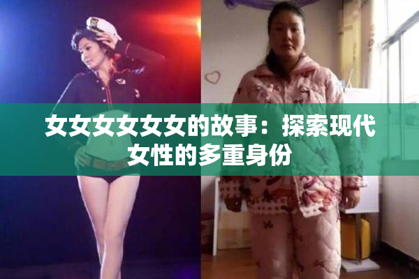 女女女女女女的故事：探索现代女性的多重身份