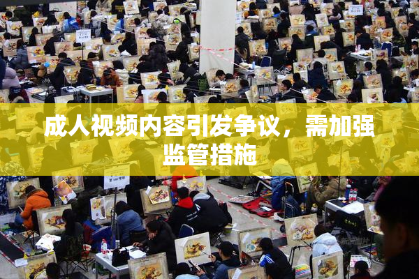 成人视频内容引发争议，需加强监管措施