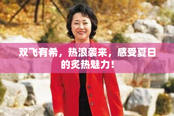 双飞有希，热浪袭来，感受夏日的炙热魅力！