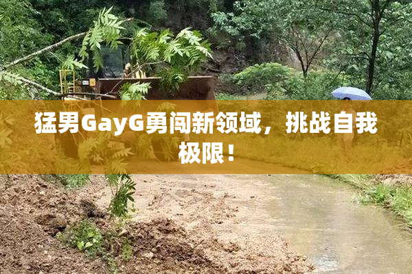 猛男GayG勇闯新领域，挑战自我极限！