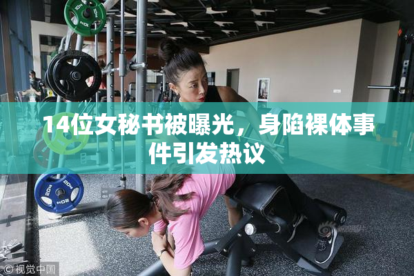 14位女秘书被曝光，身陷裸体事件引发热议