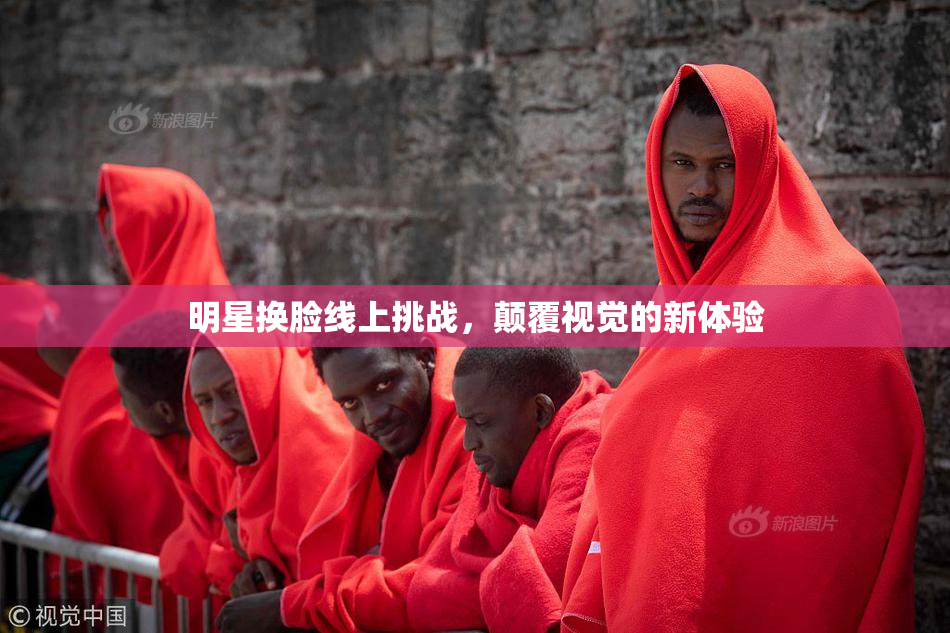 明星换脸线上挑战，颠覆视觉的新体验
