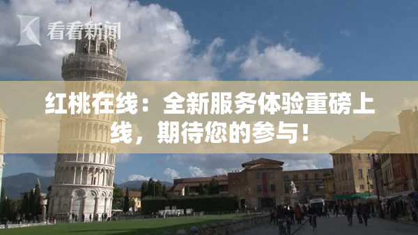 红桃在线：全新服务体验重磅上线，期待您的参与！