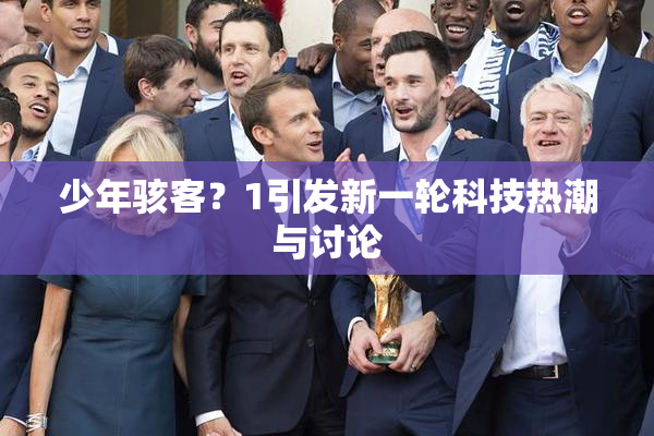 少年骇客？1引发新一轮科技热潮与讨论