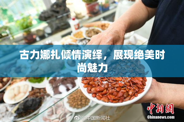 古力娜扎倾情演绎，展现绝美时尚魅力