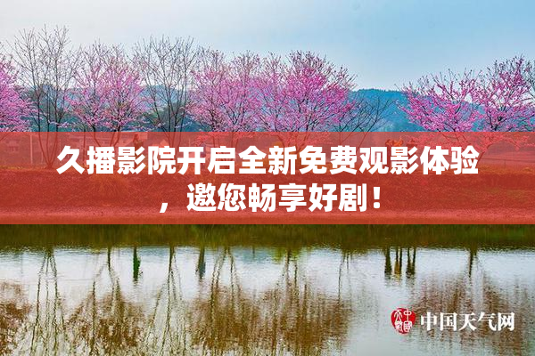 久播影院开启全新免费观影体验，邀您畅享好剧！