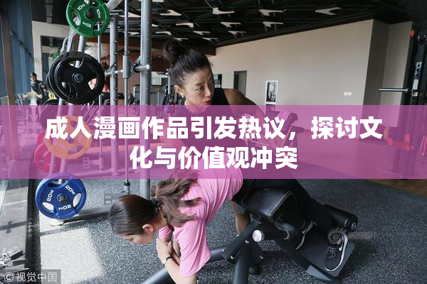 成人漫画作品引发热议，探讨文化与价值观冲突