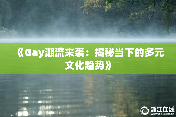 《Gay潮流来袭：揭秘当下的多元文化趋势》