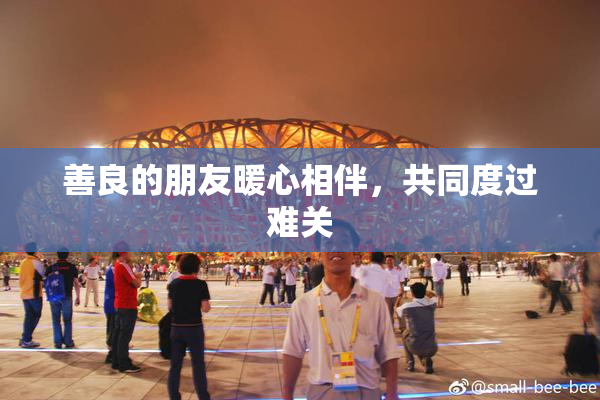 善良的朋友暖心相伴，共同度过难关