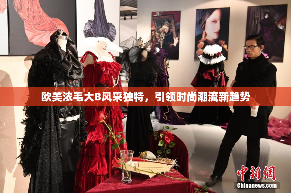 欧美浓毛大B风采独特，引领时尚潮流新趋势