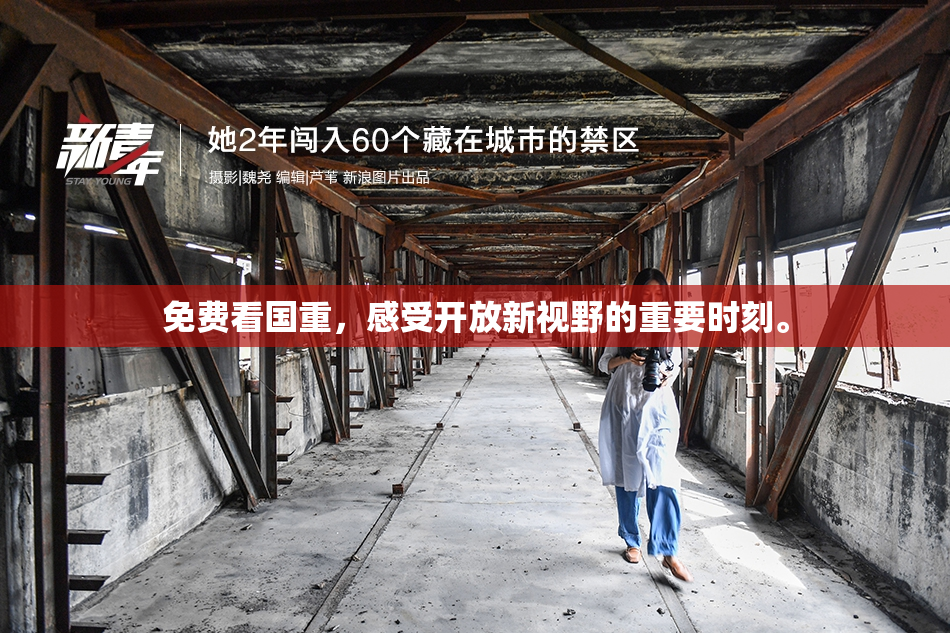 免费看国重，感受开放新视野的重要时刻。