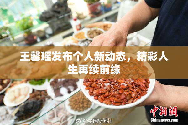 王馨瑶发布个人新动态，精彩人生再续前缘