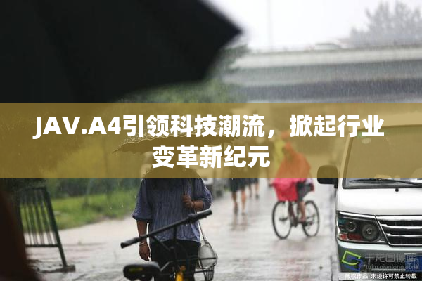 JAV.A4引领科技潮流，掀起行业变革新纪元