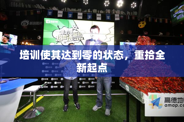 培训使其达到零的状态，重拾全新起点