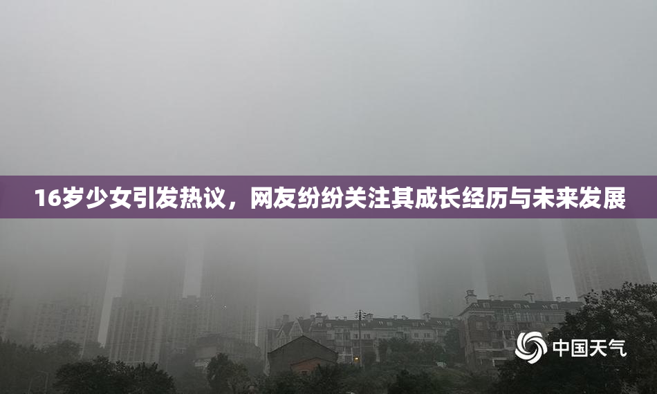 16岁少女引发热议，网友纷纷关注其成长经历与未来发展