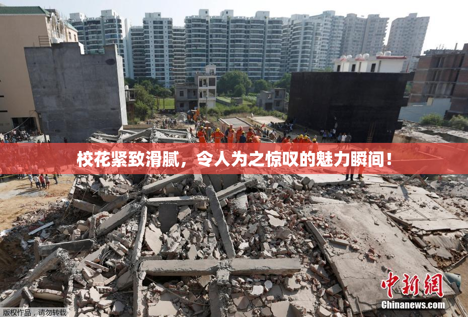 校花紧致滑腻，令人为之惊叹的魅力瞬间！