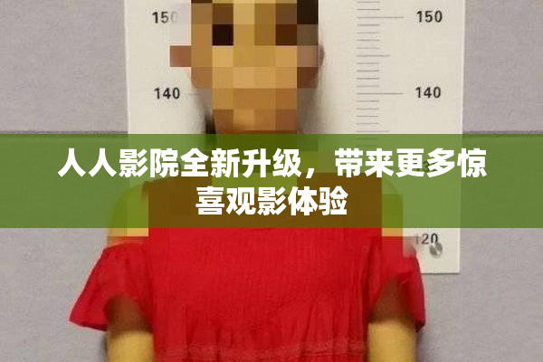人人影院全新升级，带来更多惊喜观影体验