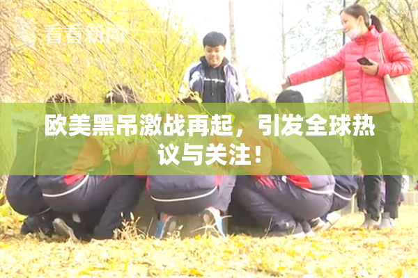 欧美黑吊激战再起，引发全球热议与关注！