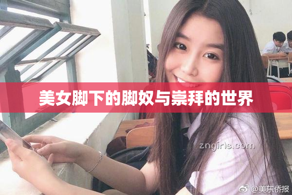 美女脚下的脚奴与崇拜的世界