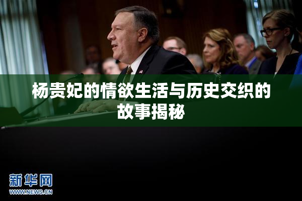 杨贵妃的情欲生活与历史交织的故事揭秘