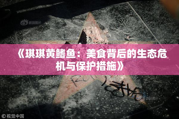 《琪琪黄鳍鱼：美食背后的生态危机与保护措施》
