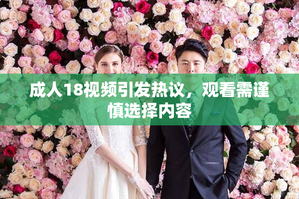 成人18视频引发热议，观看需谨慎选择内容